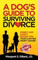 A Dog's Guide to Surviving Divorce: Money and Sanity Saving Tips Your Lawyer Won't Share B0857B6R8T Book Cover