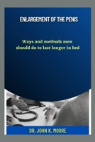 Enlargement of the Penis: Ways and Methods Men Should do to Last Longer in Bed B0BRLRSWV6 Book Cover
