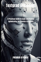 Textgrad Unleashed: A Practical Guide to Code and Prompt Optimization for Smarter AI Results B0FFS889P1 Book Cover