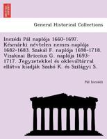 Inczédi Pál naplója 1660-1697. Késmárki névtelen nemes naplója 1682-1683. Szakál F. naplója 1698-1718. Vizaknai Briccius G. naplója 1693-1717. ... Szabó K. és Szilágyi S. 1249016185 Book Cover