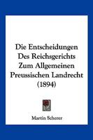 Die Entscheidungen Des Reichsgerichts Zum Allgemeinen Preussischen Landrecht (1894) 1161083766 Book Cover