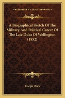 A Biographical Sketch Of The Military And Political Career Of The Late Duke Of Wellington 1104590298 Book Cover