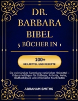 Dr. Barbara Bibel - 5 Bücher in 1: Die vollständige Sammlung natürlicher Heilmittel - Kräuterheilungen für Diabetes, Arthritis, Krebs, Bluthochdruck u B0FGGYNNMG Book Cover