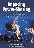 Imposing Power-Sharing: Conflict and Coexistence in Northern Ireland and Lebanon 0716533839 Book Cover