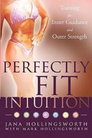 Perfectly Fit Intuition: Training for Inner Guidance and Outer Strength 1456502506 Book Cover