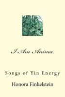I Am Anima: Songs of Yin Energy 0615665349 Book Cover