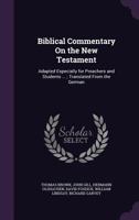 Biblical Commentary on the New Testament: Adapted Especially for Preachers and Students 1359006354 Book Cover