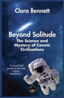 Beyond Solitude: The Science and Mystery of Cosmic Civilisations (Exploring the Unseen) B0GRD5N8ZX Book Cover