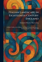 Italian Landscape in Eighteenth Century England: A Study Chiefly of the Influence of Claude Lorrain and Salvator Rosa on English Taste, 1700-1800 1025752414 Book Cover