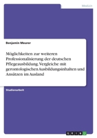 Möglichkeiten zur weiteren Professionalisierung der deutschen Pflegeausbildung. Vergleiche mit gerontologischen Ausbildungsinhalten und Ansätzen im Ausland 3346513157 Book Cover