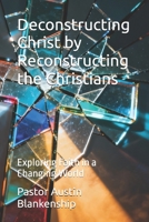 Deconstructing Christ by Reconstructing the Christians: Exploring Faith in a Changing World B0GKY4YBFH Book Cover
