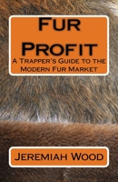 Fur Profit: A Trapper's Guide to the Modern Fur Market 0999889400 Book Cover