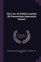 Diss. Iur. de Publica Laetitia OB Praesentiam Imperantis Summi 1342443462 Book Cover