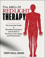 THE ABCs OF RED LIGHT THERAPY: The Essential Guide to Photobiomodulation and Its Role in Recovery, Anti-Aging, and Performance B0GZPGLMC3 Book Cover