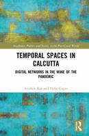 Temporal Spaces in Calcutta: Digital Networks in the Wake of the Pandemic (Academics, Politics and Society in the Post-Covid World) 1032309415 Book Cover