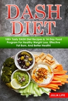 DASH Diet: 100+ Tasty DASH Diet Recipes & 14-Day Food Program For Healthy Weight Loss, Effective Fat Burn, And Better Health! B0863TKQDT Book Cover