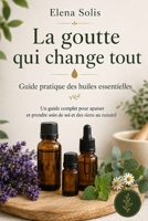 La goutte qui change tout: Guide pratique des huiles essentielles (French Edition) B0H1XHWYD9 Book Cover
