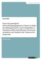 Kann das gesteigerte Entwicklungsengagement Chinas in Afrika die Bildungschancen und Schulpolitik in Subsahara-Afrika beeinflussen? Inwieweit ... die Chancen für Dropouts? (German Edition) 3668882967 Book Cover