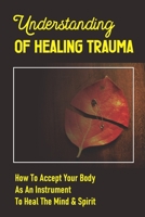 Understanding Of Healing Trauma: How To Accept Your Body As An Instrument To Heal The Mind & Spirit: Emotional Healing Yoga B0992JVV7Y Book Cover