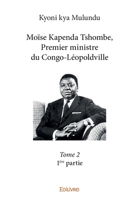 Moïse Kapenda Tshombe. Premier ministre du Congo-Léopoldville – Tome 2 - 2e partie (French Edition) 2414365390 Book Cover