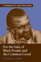 For the Sake of Black People and the Common Good: A Biography of Jean Price-Mars (Black Lives and Liberation) 0826500617 Book Cover
