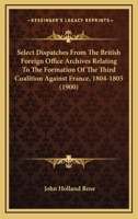 Select Despatches From the British Foreign Office Archives, Relating to the Formation of the Third Coalition Against France, 1804-1805 0548701636 Book Cover