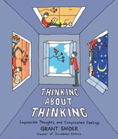 Thinking About Thinking: Impossible Thoughts and Complicated Feelings 1419776584 Book Cover