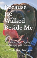 Because He Walked Beside Me: Lessons in Love, Loyalty, and Living with Presence B0G6V4QXN5 Book Cover