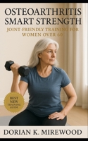 Osteoarthritis-Smart Strength: Joint-Friendly Training for Women Over 60 B0FT18W1ZN Book Cover