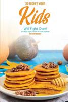 30 Dishes Your Kids Will Fight Over!: The Best High Protein Recipes for Kids 1093436425 Book Cover