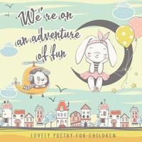We're on an Adventure of Fun. Lovely Poetry for Children: Simple and Perky Rhymes for small Girls and Boys 1-4 y.o. The first Poems to Read to Kids 1080589473 Book Cover