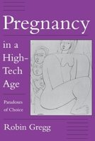 Pregnancy in a High-Tech Age: Paradoxes of Choice 0814730671 Book Cover