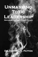 Unmaksing Toxic Leadership: Repairing the Decay from Within B0H9BQ45BL Book Cover