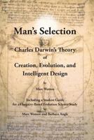 Man's Selection: Charles Darwin's Theory of Creation, Evolution, and Intelligent Design 1936883120 Book Cover