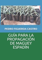 GUÍA PARA LA PROPAGACIÓN DE MAGUEY ESPADÍN B08R6RT1S5 Book Cover