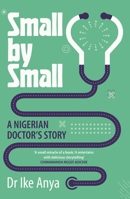 Small by Small: A Nigerian Doctor's Story 183726239X Book Cover