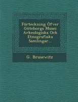 Forteckning Ofver Goteborgs Musei Arkeologiska Och Etnografiska Samlingar... 1288081979 Book Cover
