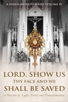 Lord, Show Us Thy Face And We Shall Be Saved: A Mission of Light, Truth and Transformation 199762799X Book Cover