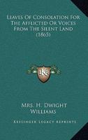 Leaves of Consolation for the Afflicted, or Voices from the Silent Land 0548637814 Book Cover