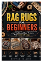 RAG RUGS FOR BEGINNERS: Learn Traditional Easy Projects And Creative Designs B0H6PKK8K2 Book Cover