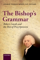 The Bishop's Grammar: Robert Lowth and the Rise of Prescriptivism 019957927X Book Cover