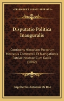 Disputatio Politica Inauguralis: Continens Historiam Pactorum Mercatus Commercii Et Navigationis Patriae Nostrae Cum Gallia (1842) 1160729263 Book Cover