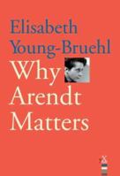 Why Arendt Matters (Why X Matters) 0300136196 Book Cover