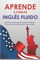 Aprende a Hablar Inglés Fluido: La Guía correcta que te ayudará a Hablar y Pronunciar correctamente el Idioma Inglés | Adjetivos en Inglés | Habla el ... | Verbos irregulares y más B093C7SYYG Book Cover