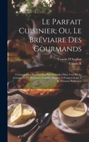 Le Parfait Cuisinier; Ou, Le Bréviaire Des Gourmands: Contenant Les Recettes Les Plus Nouvelles Dans L'art De La Cuisine, Et De Nouveaux Procédés Propres À Porter Cel Art À Sa Dernière Perfection 1020299983 Book Cover