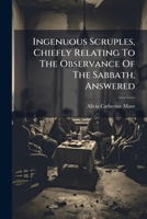 Ingenuous Scruples, Chiefly Relating To The Observance Of The Sabbath, Answered 1024384659 Book Cover
