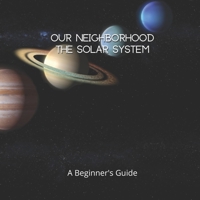 Our Neighborhood The Solar System: A Beginner's Guide to the Solar System for kids and space lovers! B085RNM9LW Book Cover