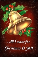 All I want for Christmas is you: Softcover notebook for Xmas, Red Christmas bells illustration journal as a wonderful romantic christmas gift 1692551213 Book Cover