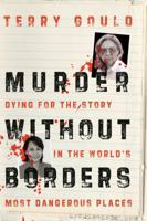 Murder Without Borders: Dying for the Story in the World's Most Dangerous Places 1582436142 Book Cover