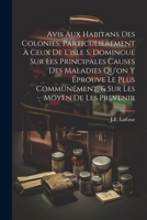 Avis Aux Habitans Des Colonies, Particulièrement À Ceux De L'isle S. Domingue Sur Les Principales Causes Des Maladies Qu'on Y Éprouve Le Plus ... Les Moyen De Les Prevenir (French Edition) 1022557807 Book Cover